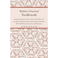 Weldon's Practical Needlework Comprising - Knitting, Crochet, Drawn Thread Work, Netting, Knitted Edgings & Shawls, Mountmellick Embroidery. With Full