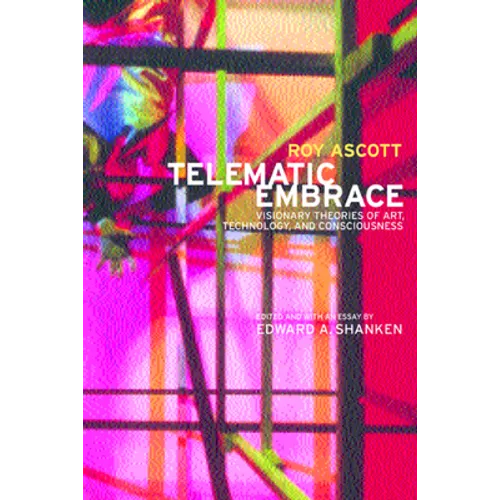 Telematic Embrace: Visionary Theories of Art, Technology, and Consciousness