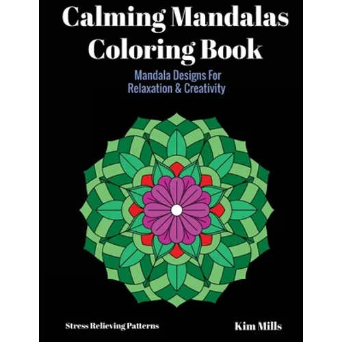 Calming Mandalas Coloring Book: Mandala Designs For Relaxation And Creativity