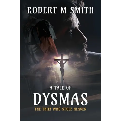 The Thief Who Stole Heaven: A Tale of Dysmas