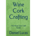 Wine Cork Crafting: The Wine Cork Craft Guide