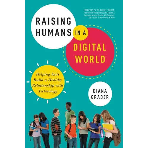 The Raising Humans in a Digital World: Helping Kids Build a Healthy Relationship with Technology