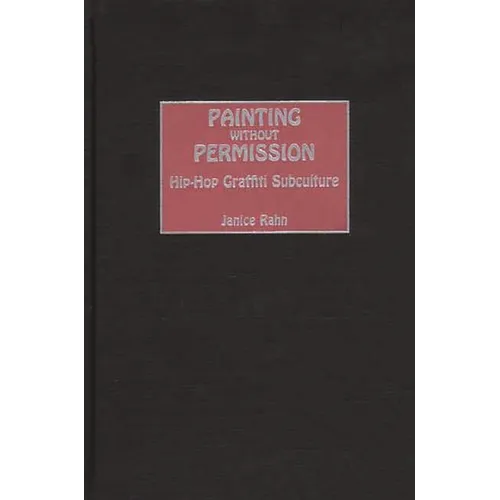 Painting Without Permission: Hip-Hop Graffiti Subculture