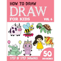 How to Draw for Kids: 50 Cute Step By Step Drawings (Vol 6)