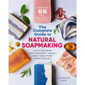 The Complete Guide to Natural Soap Making: Create 65 All-Natural Cold-Process, Hot-Process, Liquid, Melt-And-Pour, and Hand-Milled Soaps