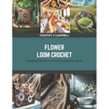 Flower Loom Crochet: Creating Stylish Crochet Accessories Book