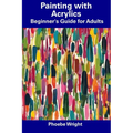 Painting with Acrylics: Beginner's Guide for Adults