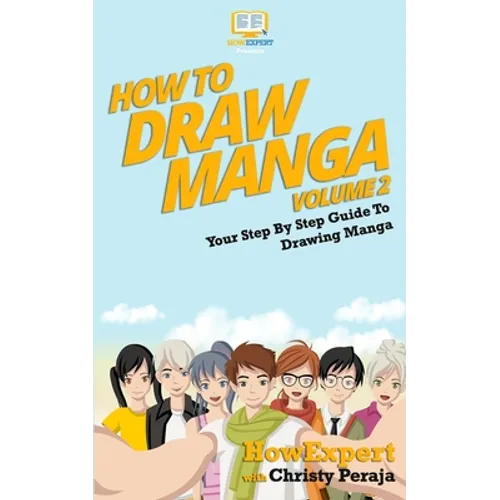 How To Draw Manga VOLUME 2: Your Step-By-Step Guide To Drawing Manga