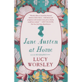 Jane Austen at Home: A Biography