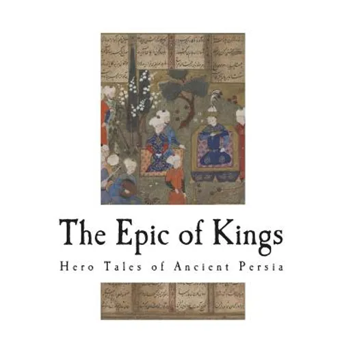 The Epic of Kings: Hero Tales of Ancient Persia
