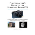 Photographer's Guide to the Panasonic Lumix LX5: Getting the Most from Panasonic's Advanced Digital Camera