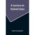 A Lecture on Stained Glass