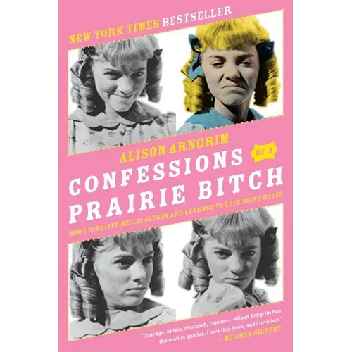 Confessions of a Prairie Bitch: How I Survived Nellie Oleson and Learned to Love Being Hated