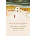 We Will Receive Justice: Native Histories of the Collapse of the California Missions