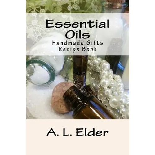 Essential Oils: Handmade Gifts: Recipe Book