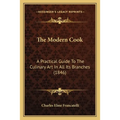 The Modern Cook: A Practical Guide To The Culinary Art In All Its Branches (1846)