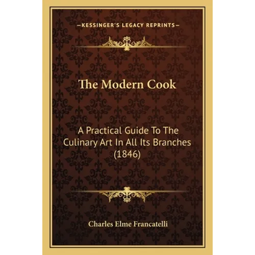 The Modern Cook: A Practical Guide To The Culinary Art In All Its Branches (1846)