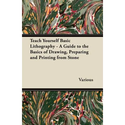 Teach Yourself Basic Lithography - A Guide to the Basics of Drawing, Preparing and Printing from Stone