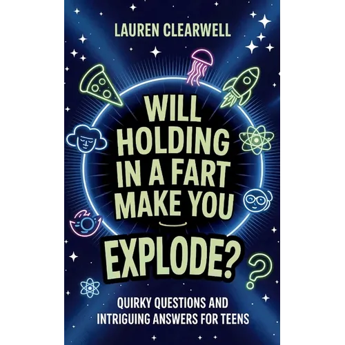 Will Holding in a Fart Make You Explode?: Quirky Questions and Intriguing Answers for Teens