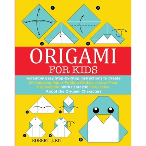 Origami For Kids: Incredibly Easy Step-by-Step Instructions to create 30 Amazing Paper-Folding Models in Less Than 60 Seconds. With Fant