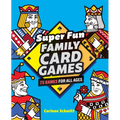 Super Fun Family Card Games: 75 Games for All Ages