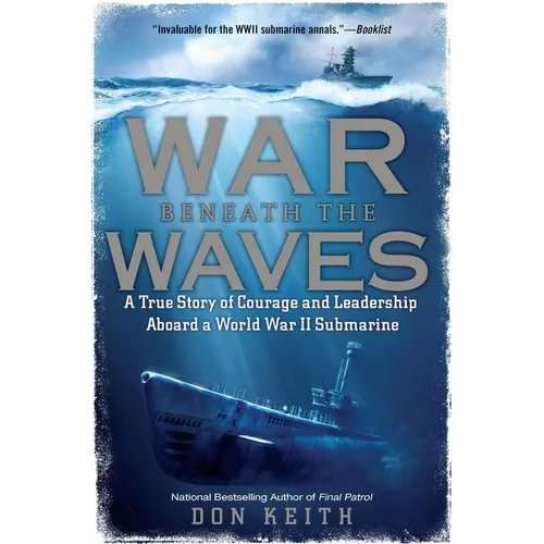 War Beneath the Waves: A True Story of Courage and Leadership Aboard a World War II Submarine