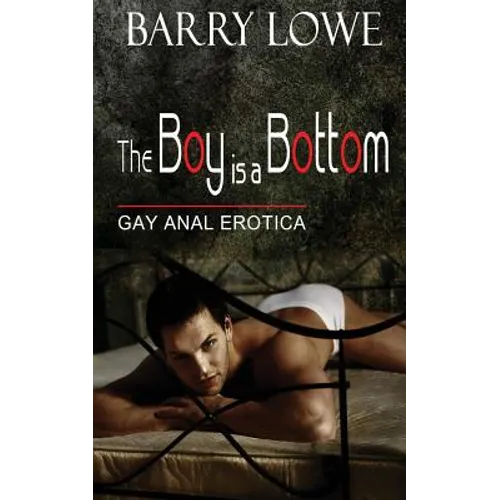 The Boy Is A Bottom: Gay Anal Erotica