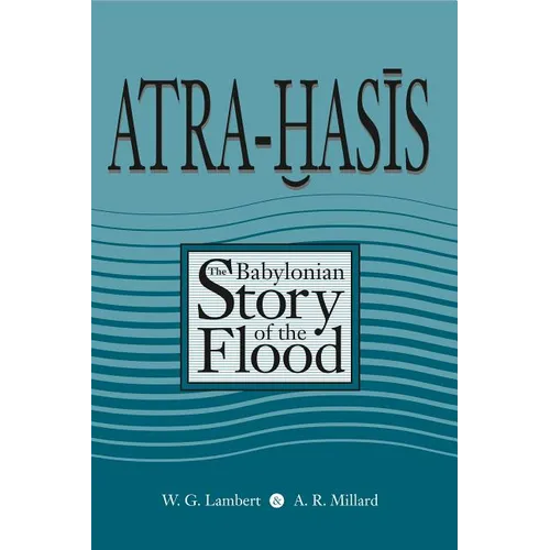 Atra-Hasis: The Babylonian Story of the Flood, with the Sumerian Flood Story
