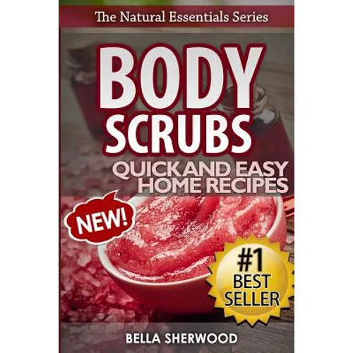 Body Scrubs: Aromatherapy Recipes for Quick and Easy Essential Oil Scrubs
