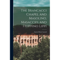 The Brancacci Chapel and Masolino, Masaccio, and Filippino Lippi