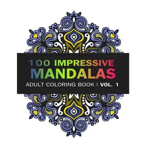 Mandala Coloring Book: 100 IMRESSIVE MANDALAS Adult Coloring BooK ( Vol. 1): Stress Relieving Patterns for Adult Relaxation, Meditation
