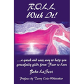 R.O.L.L. With It!: ...a quick and easy way to help you gracefully glide from Fear to Love