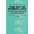 The Art Of Bobbin Lace - A Practical Text Book Of Workmanship