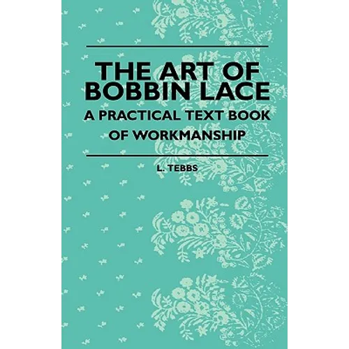 The Art Of Bobbin Lace - A Practical Text Book Of Workmanship