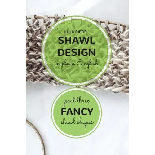 Shawl Design in Plain English: Fancy Shawl Shapes: How To Create Your Own Shawl Knitting Patterns