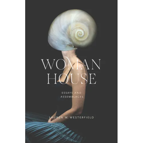Woman House: Essays and Assemblages