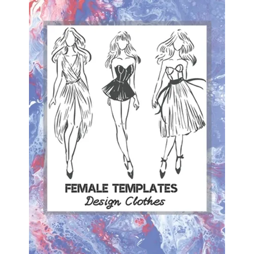 Female Templates Design Clothes: Incredible Drawing Illustration 450 Large Shapes to Create Your Own Designs and Building new Styles. Perfect Fashion