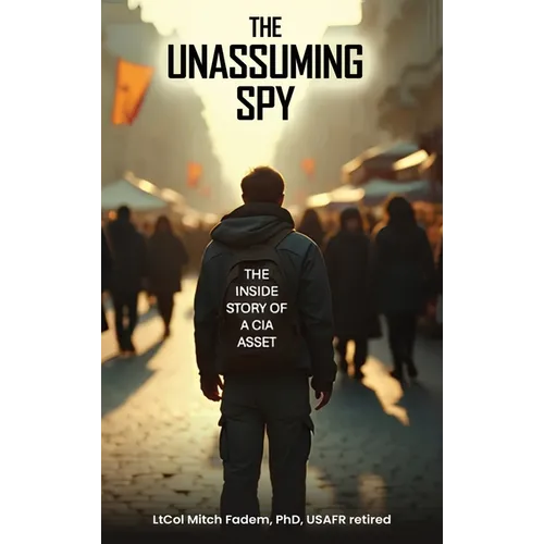 The Unassuming Spy: The Inside Story of a CIA Asset