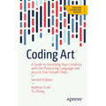 Coding Art: A Guide to Unlocking Your Creativity with the Processing Language and P5.Js in Four Simple Steps