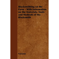 Blacksmithing on the Farm - With Information on the Materials, Tools and Methods of the Blacksmith