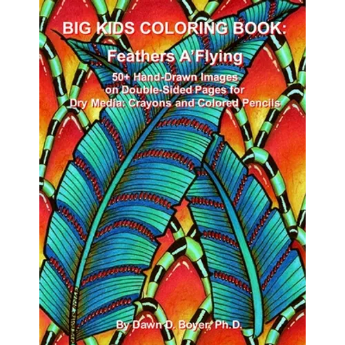 Big Kids Coloring Book: Feathers A'Flying: 50+ Hand-Drawn Feathers & Fun Images on Double-sided Pages for Dry Media - Crayons and Colored Pencils