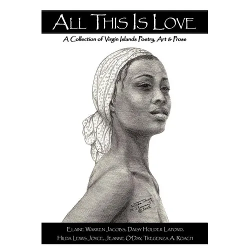 All This Is Love: A Collection of Virgin Islands Poetry, Art & Prose
