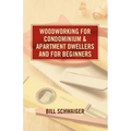 Wood Working for Condominium and Apartment Dwellers and for Beginners
