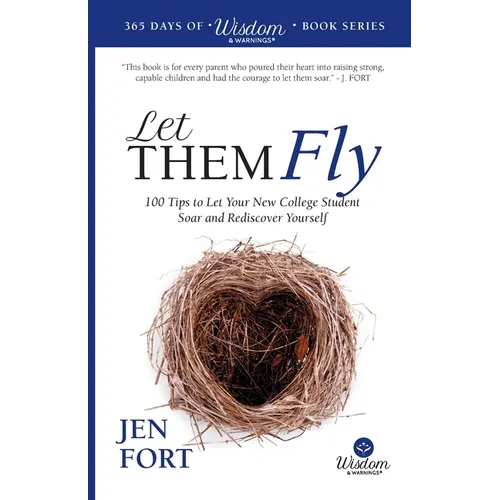 Let Them Fly: 100 Tips to Let Your New College Student Soar and Rediscover Yourself