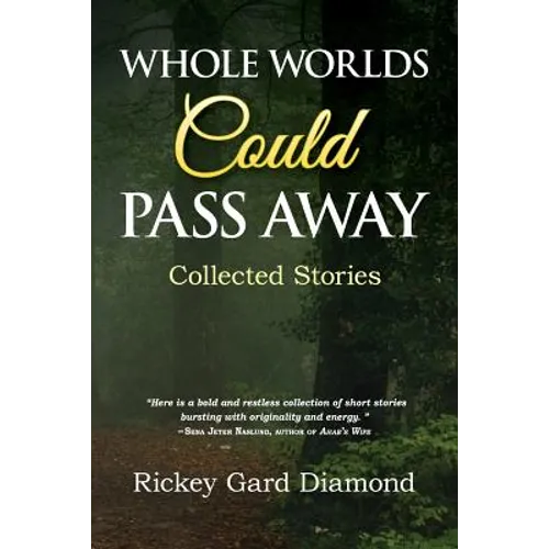 Whole Worlds Could Pass Away: Collected Stories