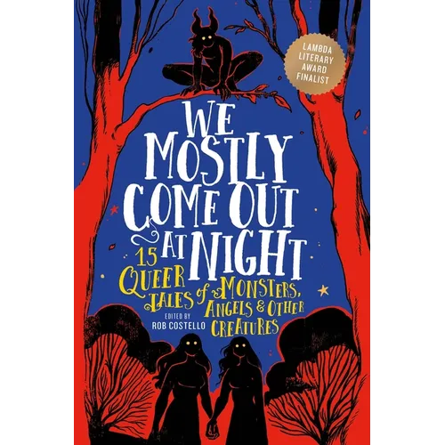 We Mostly Come Out at Night: 15 Queer Tales of Monsters, Angels & Other Creatures