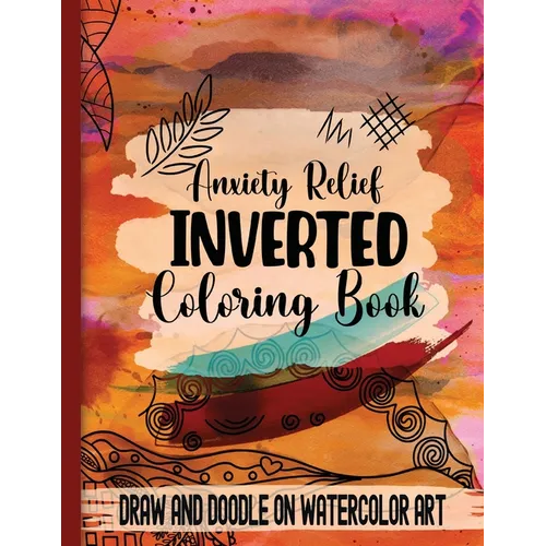 Anxiety Relief Inverse Coloring Book: Draw and Doodle on Watercolor Art