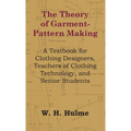 The Theory of Garment-Pattern Making - A Textbook for Clothing Designers, Teachers of Clothing Technology, and Senior Students