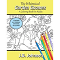 The Whimsical Garden Gnomes: A Coloring Book For Adults
