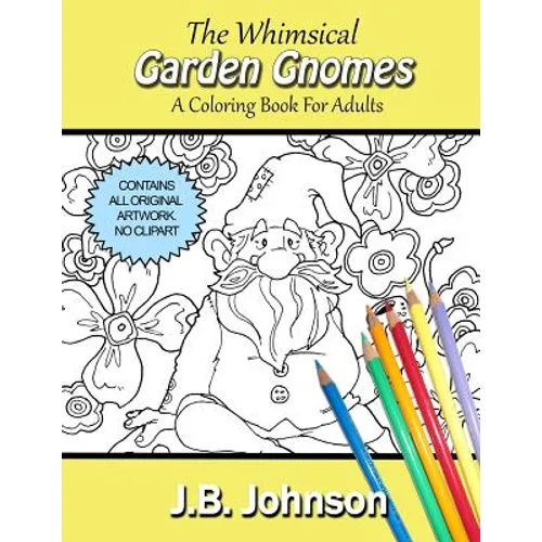 The Whimsical Garden Gnomes: A Coloring Book For Adults